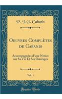 Oeuvres Complètes de Cabanis, Vol. 1: Accompagnées d'une Notice sur Sa Vie Et Ses Ouvrages (Classic Reprint)