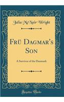 Frü Dagmar's Son: A Survivor of the Danmark (Classic Reprint)