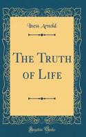 The Truth of Life (Classic Reprint)