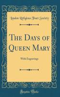 The Days of Queen Mary: With Engravings (Classic Reprint)