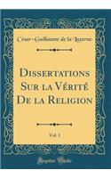 Dissertations Sur la Vérité De la Religion, Vol. 1 (Classic Reprint)