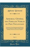 Armorial GÃ©nÃ©ral Des Familles Nobles Du Pays Toulousain, Vol. 1: Comprenant, Les Noms Patronymiques Des Familles, Seux de Leurs Fiefs, Les Titres Et Dignites Nobiliaires, Le Blason de Chacune d'Elles GravÃ© Sur Bois Avec Sa Description HÃ©raldiqu