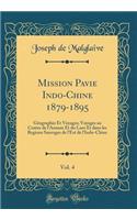 Mission Pavie Indo-Chine 1879-1895, Vol. 4: GÃ©ographie Et Voyages; Voyages Au Centre de l'Annam Et Du Laos Et Dans Les Regions Sauvages de l'Est de l'Indo-Chine (Classic Reprint)