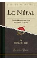 Le Nï¿½pal, Vol. 3: ï¿½tude Historique d'Un Royaume Hindou (Classic Reprint)