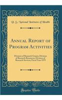Annual Report of Program Activities: Division of Research Grants; Division of Research Resources; Division of Research Services; Fiscal Year 1979 (Classic Reprint)