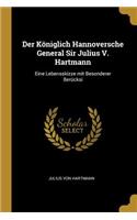 Der Königlich Hannoversche General Sir Julius V. Hartmann: Eine Lebensskizze mit Besonderer Berücksi