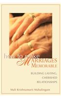 How to Make Marriages Memorable: Building Lasting, Cherished Relationships