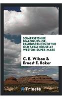 Somersetshire Dialogues: Or, Reminiscences of the Old Farm House at Weston-Super-Mare