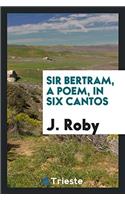 SIR BERTRAM, A POEM, IN SIX CANTOS