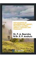 The Elements of Homoeopathic Theory, Practice, Materia Medica, Dosage and Pharmacy