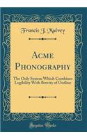 Acme Phonography: The Only System Which Combines Legibility with Brevity of Outline (Classic Reprint)