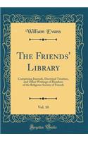 The Friends' Library, Vol. 10: Comprising Journals, Doctrinal Treatises, and Other Writings of Members of the Religious Society of Friends (Classic Reprint)