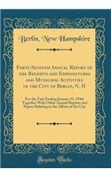 Forty-Seventh Annual Report of the Receipts and Expenditures and Municipal Activities of the City of Berlin, N. H: For the Year Ending January 31, 1944; Together With Other Annual Reports and Papers Relating to the Affairs of the City (Classic Repr