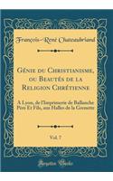 GÃ©nie Du Christianisme, Ou BeautÃ©s de la Religion ChrÃ©tienne, Vol. 7: A Lyon, de l'Imprimerie de Ballanche PÃ¨re Et Fils, Aux Halles de la Grenette (Classic Reprint)