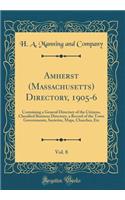 Amherst (Massachusetts) Directory, 1905-6, Vol. 8: Containing a General Directory of the Citizens, Classified Business Directory, a Record of the Town Governments, Societies, Maps, Churches, Etc (Classic Reprint)