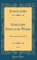 Schillers Sï¿½mtliche Werke, Vol. 9: ï¿½bersetzungen; Erster Teil (Classic Reprint): ï¿½bersetzungen; Erster Teil (Classic Reprint)