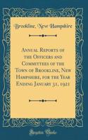 Annual Reports of the Officers and Committees of the Town of Brookline, New Hampshire, for the Year Ending January 31, 1921 (Classic Reprint)