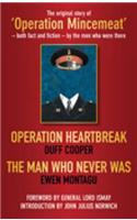 Operation Heartbreak and The Man Who Never Was: The Original Story of 'Operation Mincemeat' - Both Fact and Fiction - by the Men Who Were There