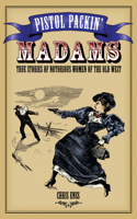 Pistol Packin' Madams: True Stories of Notorious Women of the Old West(English)