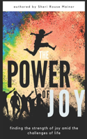 Power of Joy: Finding the Strength Of Joy Amid The Challenges of Life