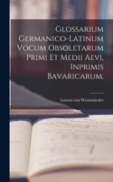 Glossarium Germanico-Latinum vocum Obsoletarum Primi et Medii Aevi, inprimis Bavaricarum.