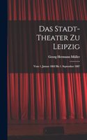 Das Stadt-theater zu Leipzig: Vom 1. Januar 1862 bis 1. September 1887