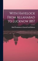 With Havelock From Allahabad to Lucknow 1857