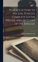 Punch's Letters to His Son, Punch's Complete Letter Writer, and Sketches of the English