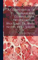 Compendium of Human and Comparative Pathological Anatomy, Tr., With Notes, by J.F. South