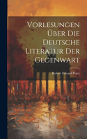 Vorlesungen Über Die Deutsche Literatur Der Gegenwart