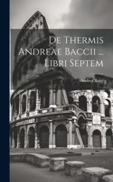 De Thermis Andreae Baccii ... Libri Septem