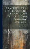 Verbrecher, In Anthropologischer, Ärztlicher Und Juristischer Beziehung, Volume 2...