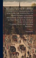 A Journal of a Tour Through Connecticut, Massachusetts, New-York, the North Part of Pennsylvania and Ohio, Including a Year's Residence in That Part of the State of Ohio, Styled New Connecticut, or Western Reserve ..