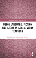 Using Language, Fiction, and Story in Social Work Education: (Routledge Advances in Social Work)