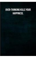 Over-thinking kills your happiness.: Blank Lined Journal with Soft Matte Cover