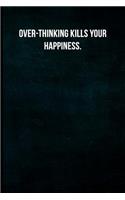 Over-thinking kills your happiness.