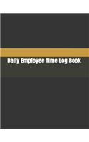 Daily Employee Time Log Book: Daily Timesheet Keeper Work Hours Organizer Employee Hour Tracker Notebook Time Sheet Notebook Employee Time Tracker Log Book Time Record Keeper Emp