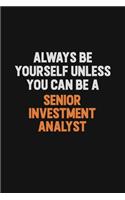 Always Be Yourself Unless You Can Be A Senior Investment Analyst