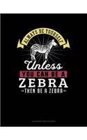 Always Be Yourself Unless You Can Be a Zebra Then Be a Zebra