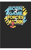 Born 2 Game forces 2 Work: Lined Journal Lined Notebook 6x9 110 Pages Ruled