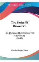 Two Series Of Discourses: On Christian Humiliation, The City Of God (1845)(English)