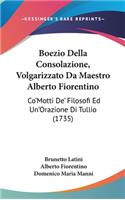 Boezio Della Consolazione, Volgarizzato Da Maestro Alberto Fiorentino