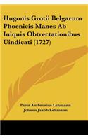 Hugonis Grotii Belgarum Phoenicis Manes Ab Iniquis Obtrectationibus Uindicati (1727)