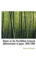 Report on the Post-Bellum Financial Administration in Japan, 1896-1900
