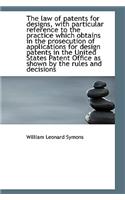 The Law of Patents for Designs, with Particular Reference to the Practice Which Obtains in the Prose