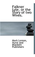 Falkner Lyle, or the Story of Two Wives.