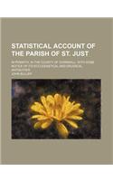 Statistical Account of the Parish of St. Just; In Penwith, in the County of Cornwall with Some Notice of Its Ecclesiastical and Druidical Antiquities