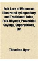 Folk-Lore of Women as Illustrated by Legendary and Traditional Tales, Folk-Rhymes, Proverbial Sayings, Superstitions, Etc.: (English)