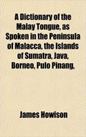 A Dictionary of the Malay Tongue, as Spoken in the Peninsula of Malacca, the Islands of Sumatra, Java, Borneo, Pulo Pinang,: (English)
