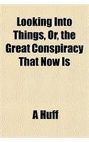 Looking Into Things, Or, the Great Conspiracy That Now Is